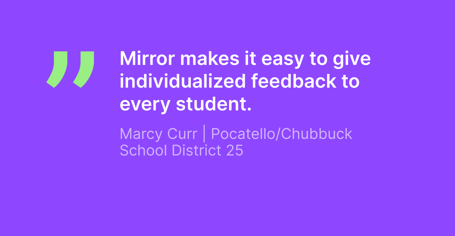 Quote from Marcy Curr Pocatello/Chubbuck School District 25 that reads, "Mirror makes it easy to give individualized feedback to every student."