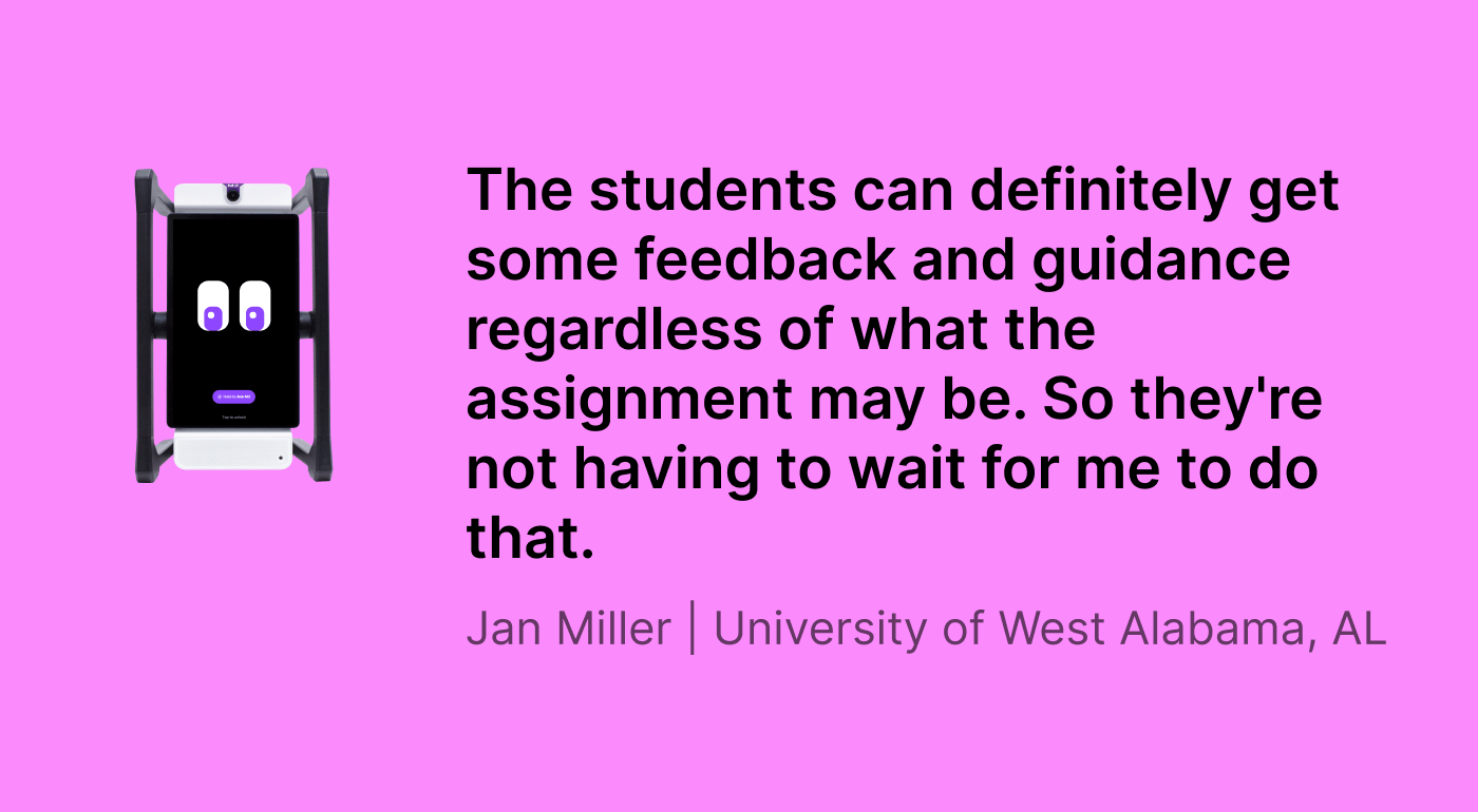 The students can definitely get some feedback and guidance regardless of what the assignment may be. So they're not having to wait for me to do that.