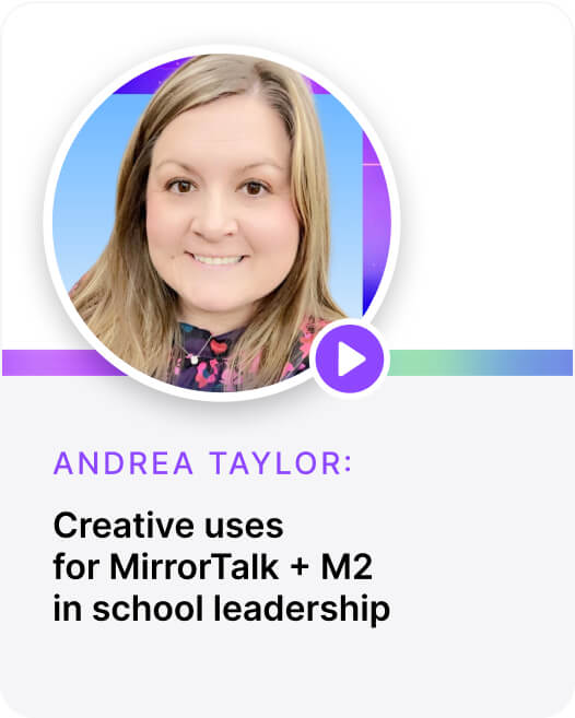 Creative uses  for MirrorTalk + M2 in school leadership Andrea Taylor: