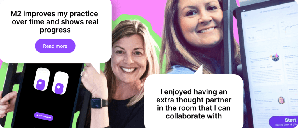 M2 improves my practice 
over time and shows real progress I enjoyed having an extra thought partner in the room that I can collaborate with