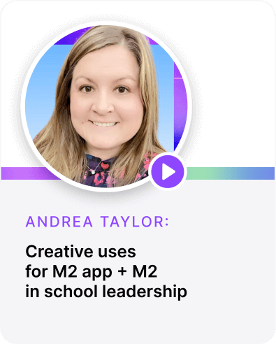 Andrea Taylor: Creative uses  for M2 app + M2 in school leadership