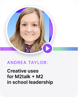 Andrea Taylor: Creative uses  for M2talk + M2 in school leadership